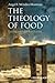 The Theology of Food: Eating and the Eucharist