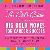 The Girl's Guide to the Big Bold Moves for Career Success | [Caitline Friedman, Kimberly Yorio]