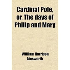 Cardinal Pole, Or, the Days of Philip and Mary