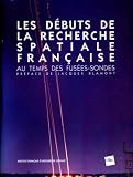 Les d�buts de la recherche spatiale fran�aise : Au temps des fus�es-sondes