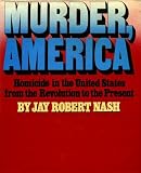 Murder, America: Homicide in the United States from the Revolution to the Present
