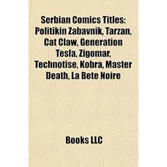 Serbian Comics Titles: Politikin Zabavnik, Tarzan, Cat Claw, Generation Tesla, Zigomar, Technotise, Kobra, Master Death, La Bete Noire