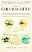 The God Machine: From Boomerangs to Black Hawks: The Story of the Helicopter