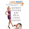 Skinny Chicks Eat Real Food: Kick Your Fake Food Habit, Kickstart Your Weight Loss