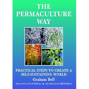The Permaculture Way: Practical Steps To Create A Self-Sustaining World