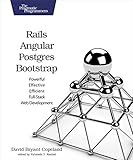 Rails, Angular, Postgres, and Bootstrap: Powerful, Effective, and Efficient Full-Stack Web Development