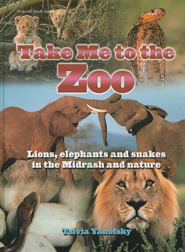 Take Me to the Zoo: Lions, Elephants and Snakes in the Midrash and Nature (ArtScroll Youth)