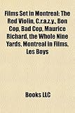 Films Set in Montreal (Study Guide): The Red Violin, C.R.A.Z.Y., Bon Cop, Bad Cop, Maurice Richard, the Whole Nine Yards, Montreal in Films-