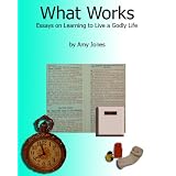 What Works: Essays on Learning to Live a Godly Life