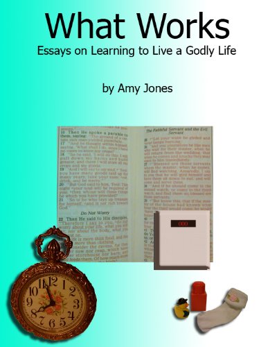 What Works: Essays on Learning to Live a Godly Life