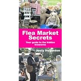 Flea Market Secrets: Your Guide to the Hidden Treasures by Jonty Hearnden