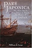 Pars Japonica: The First Dutch Expedition to Reach the Shores of Japan . . . Brought by the English Pilot Will Adams, Hero of Shogun