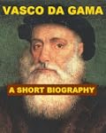 Vasco da Gama - A Short Biography