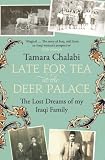 Late for tea at the Deer Palace : the lost dreams of my Iraqi family