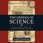 The Genesis of Science: How the Christian Middle Ages Launched the Scientific Revolution | [James Hannam]