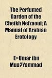 Cover of The Perfumed Garden of the Cheikh Nefzaoui; A Manual of Arabian Erotology by Umar I Muammad 1150519312