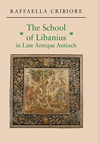 The School of Libanius in Late Antique Antioch by Cribiore, Raffaella (January 22, 2007) Hardcover