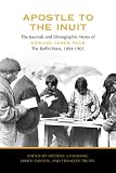 Apostle to the Inuit: The Journals and Ethnographic Notes of Edmund James Peck - The Baffin Years, 1894-1905