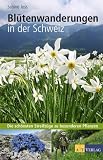  : Bl&uuml;tenwanderungen in der Schweiz: Die sch&ouml;nsten Streifz&uuml;ge zu besonderen Pflanzen
