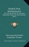 Inductive Metrology: Or The Recovery Of Ancient Measures From The Monuments (1877)