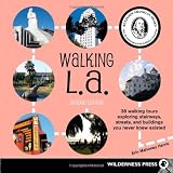 Walking L. A.: 38 Walking Tours Exploring Stairways, Streets and Buildings You Never Knew Existed