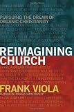 Reimagining Church: Pursuing the Dream of Organic Christianity