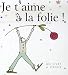 Je t'aime à la folie !
