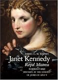 Janet Kennedy, Royal Mistress: Marriage and Divorce at the Courts of James IV and V (Scottish Life & Society): Marriage and Divorce at the Courts of James IV and V