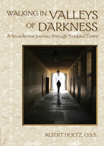 Walking in Valleys of Darkness: A Benedictine Journey through Troubled Times
