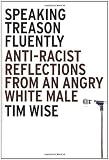 Speaking Treason Fluently: Anti-Racist Reflections From an Angry White Male