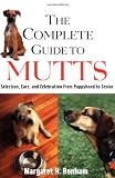 The Complete Guide to Mutts: Selection, Care and Celebration from Puppyhood to Senior