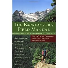 The Backpacker's Field Manual: A Comprehensive Guide to Mastering Backcountry Skills