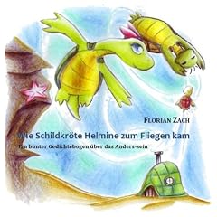 Wie Schildkr�te Helmine zum Fliegen kam: Ein bunter Gedichtebogen �ber das Anders-sein