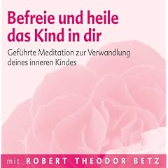Befreie und heile das Kind in dir: Gef�hrte Meditation zur Verwandlung deines inneren Kindes