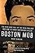 Boston Mob: The Rise and Fall of the New England Mob and Its Most Notorious Killer