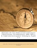 Reports Of The Princeton University Expeditions To Patagonia, 1896-1899: J. B. Hatcher In Charge, Volume 6, Parts 2-3