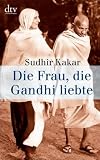 Die Frau, die Gandhi liebte - Sudhir Kakar