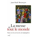 La messe de tout le monde : Sans secret, ni sacr�, ni s�gr�gationpar Jean-No�l Bezan�on