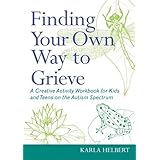 finding your own way to grieve a creative activity workbook for kids and teens on the autism spectrum