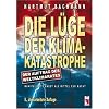 Die L�ge der Klimakatastrophe. Der Auftrag des Weltklimarates. Manipulierte Angst als Mittel zur Macht