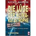 Die L�ge der Klimakatastrophe. Der Auftrag des Weltklimarates. Manipulierte Angst als Mittel zur Macht