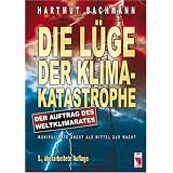 Die L�ge der Klimakatastrophe. Der Auftrag des Weltklimarates. Manipulierte Angst als Mittel zur Machtvon "Hartmut Bachmann"