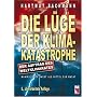 Die L�ge der Klimakatastrophe. Der Auftrag des Weltklimarates. Manipulierte Angst als Mittel zur Macht