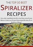 Spiralizer Recipe Book: The Top Most Healthy and Delicious Gluten-Free, Low-Carb, Weight-Loss, Paleo and Holiday Spiralizer Recipes for a Healthy Lifestyle (Cooking Recipes Book 14)