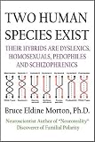 Two Human Species Exist: Their Hybrids Are Dylsexics, Homosexuals, Pedophiles, and Schizophrenics