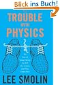 The Trouble with Physics: The Rise of String Theory, the Fall of a Science, and What Comes Next