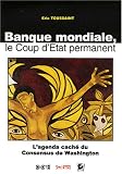 Banque mondiale, le Coup d Etat permanent : L agenda caché du Consensus de Washington