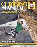 Climbing manual : the essential guide to rock climbing : getting started, techniques, knots, safety, protection, abseiling