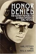 Honor Denied: The Combat Memoirs of SS Radio Operator Karl Metzger