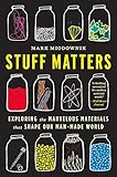Stuff Matters: Exploring the Marvelous Materials That Shape Our Man-Made World